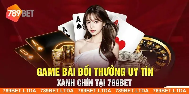 Tham Gia Game Bài 789bet - Thử Vận May Có Ngay Tiền Khủng